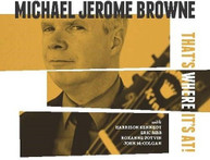 MICHAEL JEROME BROWNE - THAT'S WHERE IT'S AT CD