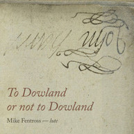 DOWLAND /  FENTROSS - TO DOWLAND OR NOT TO DOWLAND CD