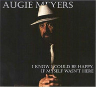 AUGIE MEYERS - I KNOW I COULD BE HAPPY IF MYSELF WASN'T HERE CD