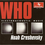 CRESHEVSKY - WHO: ELECTROACOUSTIC MUSIC CD