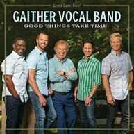 GAITHER VOCAL BAND - GOOD THINGS TAKE TIME CD