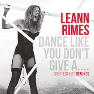 LEANN RIMES - DANCE LIKE YOU DON'T GIVE A...GREATEST REMIXES CD