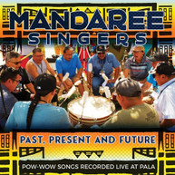 MANDAREE SINGERS - PAST PRESENT FUTURE - POW-WOW SONGS RECORDED LIVE CD