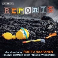 HAAPANEN /  HELSINKI CHAMBER CHOIR / SCHWECKENDIEK - REPORTS CD