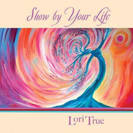 LORI TRUE - SHOW BY YOUR LIFE CD