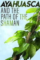AYAHUASCA & THE PATH OF THE SHAMAN DVD