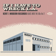 IF I HAVE TO WRECK LA: KENT & MODERN RECORDS BLUES CD