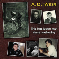 A.C. WEIR - THIS HAS BEEN ME SINCE YESTERDAY CD