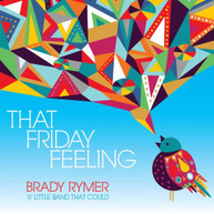 BRADY RYMER / LITTLE BAND THAT COULD - THAT FRIDAY FEELING CD