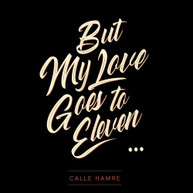 CALLE HAMRE - BUT MY LOVE GOES TO ELEVEN CD