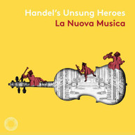 HANDEL /  LA NUOVA MUSICA - HANDEL'S UNSUNG HEROES CD