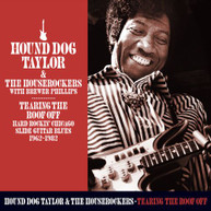 HOUND DOG TAYLOR - TEARING THE ROOF OFF: HARD ROCKING CHICAGO SLIDE CD