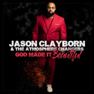 JASON CLAYBORN & THE ATMOSPHERE CHANGERS - GOD MADE IT BEAUTIFUL CD