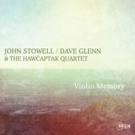 JOHN / GLENN STOWELL & HAWCAPTAK QUARTET - VIOLIN MEMORY CD