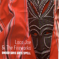 LOCO JOE & THE FIREWORKS - UNDER GRIS GRIS SPELL CD