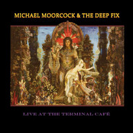MICHAEL MOORECOCK &  DEEP FIX - LIVE AT TERMINAL CAFE CD