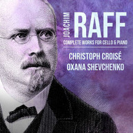 RAFF / CROISE / OXANA SHEVCHENKO - COMPLETE WORKS FOR CELLO & PIANO CD