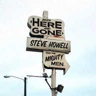 STEVE HOWELL &  THE MIGHTY MEN - BEEN HERE & GONE CD