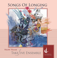 TELLEZ /  TAKEFIVE ENSEMBLE - SONGS OF LONGING CD