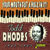 TODD RHODES - YOUR MOUTH GOT A HOLE IN IT: 1947-1957 CD