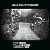 WHIT DICKEY / WILLIAM / SHIPP PARKER - VILLAGE MOTHERSHIP CD