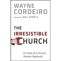 The Irresistible Church: 12 Traits of a Church Heaven Applauds