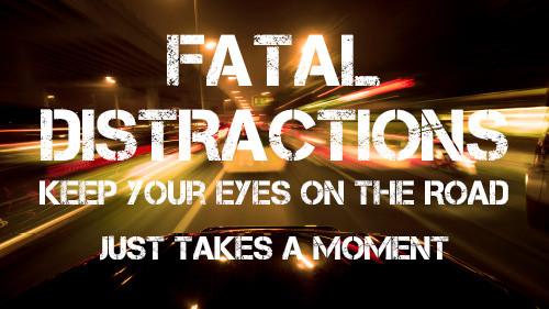 Fatal Distraction: Keep Your Eyes on the Road It Just Takes A Moment