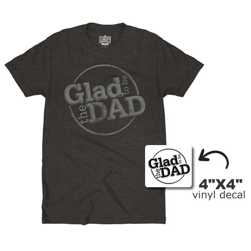 The worlds softest shirt and a 4"x4" vinyl window decal both announcing to your family and the world, "Glad to be the Dad"
