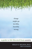 Things Might Go Terribly, Horribly Wrong: A Guide to Life Liberated from Anxiety Paperbackby Kelly G. Wilson PhD (Author), Troy DuFrene (Author)