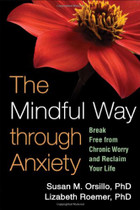 The Mindful Way Through Anxiety Break Free From Chronic Worry and Reclaim Your Life by Susan M. Orsillo, PhD. and Lizabeth Roemer, PhD. Published by Guilford Press. 