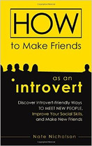 How to Make Friends as an Introvert: Discover Introvert-Friendly Ways to Meet New People, Improve Your Social Skills, and Make New Friends by Nate Nicholson. 