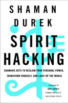 Spirit Hacking: Shamanic Keys to Reclaim Your Personal Power