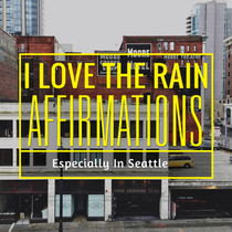I Love The Rain Especially In Seattle Affirmations