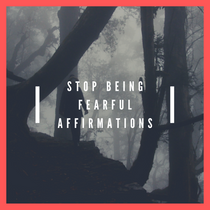 Stop Being Fearful Affirmations