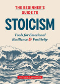 The Beginner's Guide to Stoicism: Tools for Emotional Resilience & Positivity
