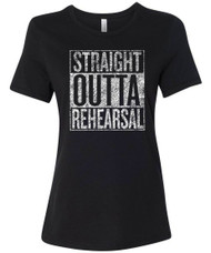 Straight Outta Rehearsal  distressed women's graphic tee for actresses, musicians, techies, and dancers.