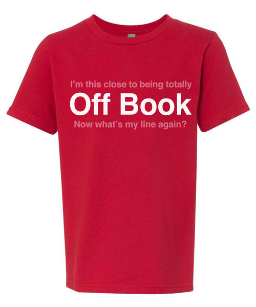 "I am this close to being totally off book.  Now what's my line again?"  Funny rehearsal tee for young actors.