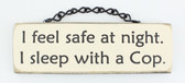 I feel safe at night. I sleep with a Cop.  - Novelty Plaque