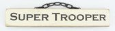 SUPER TROOPER  - Novelty Plaque