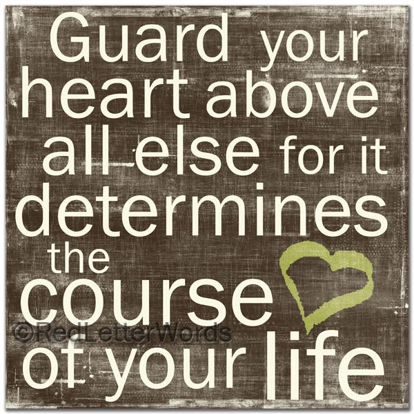 Proverbs 4:23 V2 Guard your heart above all things for it determines the cour... 
