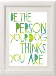 Product image of Be The Person Your Dog Thinks You Are Print