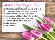 Your Best value bouquet, and an excellent choice!  This will allow our Professional Designers to choose the best and freshest flowers available, and create a unique design, Especially for your Mom.