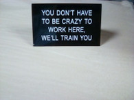 You don't have to be crazy to work here, well train you sign