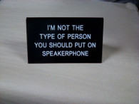 I'm not the type of person you should put on speakerphone sign