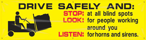 Picture of Workplace Safety Banner that features a bright yellow background, the image of a forklift in use, and heading of "Drive Safely And:" in bold black text. Below are the instructions "Stop: at all blind spots", "Look: for people working around you", and "Listen: for horns and sirens" in eye-catching red and black text.