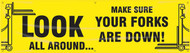 Picture of the yellow and black Look All Around - Make Sure Your Forks Are Down! Safety Banner. 
