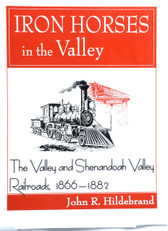 Iron Horses in the Valley,  The Valley and Shenandoah Valley Railroads, 1866-1882