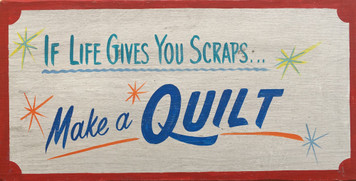 IF LIFE GIVES YOU SCRAPS - MAKE A QUILT