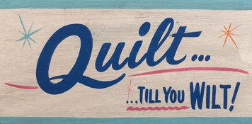QUILT TILL YOU WILT!