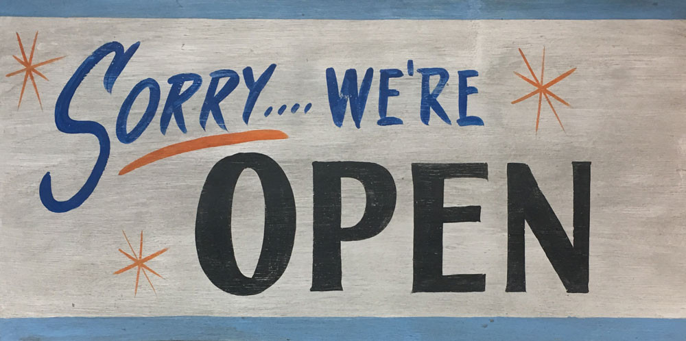 SORRY - WE’RE OPEN - OLD TIME SIGN by George Borum - Possum County Folk